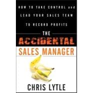 The Accidental Sales Manager How to Take Control and Lead Your Sales Team to Record Profits