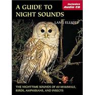 A Guide to Night Sounds The Nighttime Sounds of 60 Mammals, Birds, Amphibians, and Insects
