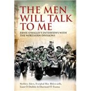 The Men Will Talk to Me Ernie O'Malley's Interviews with the Northern Divisions