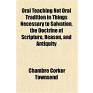 Oral Teaching, Not Oral Tradition: In Things Necessary to Salvation, the Doctrine of Scripture, Reason, and Antiquity