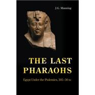 The Last Pharaohs: Egypt Under the Ptolemies, 305-30 Bc