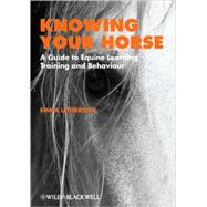 Knowing Your Horse A Guide to Equine Learning, Training and Behaviour