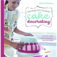 The Busy Girls Guide to Cake Decorating