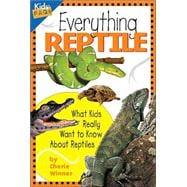 Everything Reptile What Kids Really Want to Know about Reptiles