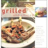 Grilled And Chilled: 120 Delectable Recipes For Light And Fresh Summer Cooking, lunches and suppers, picnics, barbecues, outdoor parties, al fresco dining and open-air ent