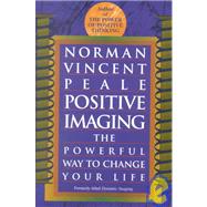 Positive Imaging The Powerful Way to Change Your Life