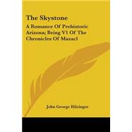 The Skystone: A Romance of Prehistoric Arizona, Being V1 of the Chronicles of Mazacl