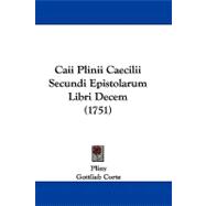 Caii Plinii Caecilii Secundi Epistolarum Libri Decem