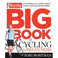 The Bicycling Big Book of Cycling for Beginners Everything a new cyclist needs to know to gear up and start riding