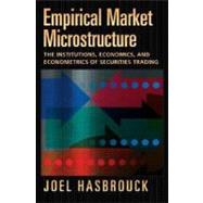 Empirical Market Microstructure The Institutions, Economics, and Econometrics of Securities Trading
