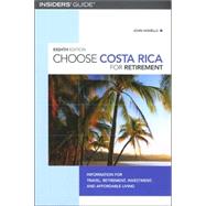 Choose Costa Rica for Retirement, 8th; Information for Travel, Retirement, Investment, and Affordable Living