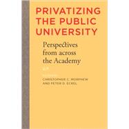 Privatizing the Public University : Perspectives from Across the Academy