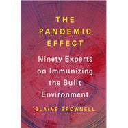 The Pandemic Effect Ninety Experts on Immunizing the Built Environment