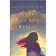 Crees Que Soy Bella/Do you think I'm Beautiful: La Pregunta que toda mujer hace/The question every women ask