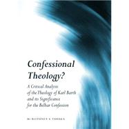 Confessional Theology?: A Critical Analysis of the Theology of Karl Barth and Its Significance for the Belhar Confession