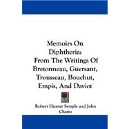 Memoirs On Diphtheria: 'from the Writings of Bretonneau, Guersant, Trousseau, Bouchut, Empis, and Daviot