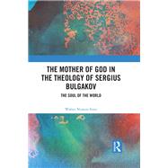 The Mother of God in the Theology of Sergius Bulgakov: The Soul Of The World