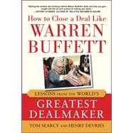 How to Close a Deal Like Warren Buffett: Lessons from the World's Greatest Dealmaker