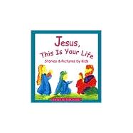 Jesus, This Is Your Life : Stories and Pictures by Kids