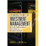 Foundations of Investment Management Mastering Financial Markets, Asset Classes, and Investment Strategies