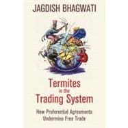 Termites in the Trading System How Preferential Agreements Undermine Free Trade