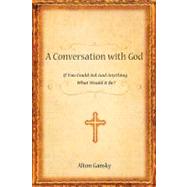 Conversation with God : If You Could Ask God Anything What Would It Be?