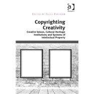 Copyrighting Creativity: Creative Values, Cultural Heritage Institutions and Systems of Intellectual Property