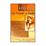 Help! My Friend's in Trouble!: Supporting Your Friends Who Struggle With . . . Family Problems, Sexual Crises, Food Addictions, Self-Esteem, Depression, Grief, and Loss