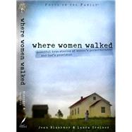 Where Women Walked : Powerful True Stories of Women's Perseverance and God's Provision