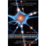 My Brain Made Me Do It The Rise of Neuroscience and the Threat to Moral Responsibility