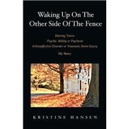 Waking Up on the other side of the fence Hearing Voices/Psychic Ability or Psychosis/Schizoaffective Disorder or Tra
