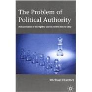 The Problem of Political Authority An Examination of the Right to Coerce and the Duty to Obey