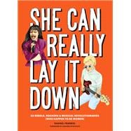 She Can Really Lay It Down 50 Rebels, Rockers, and Musical Revolutionaries (Rock and Roll Women Book, Gift for Music Lovers)