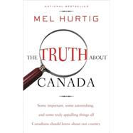 Truth about Canada : Some Important, Some Astonishing, and Some Truly Appalling Things All Canadians Should Know about Our Country