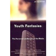 Youth Fantasies The Perverse Landscape of the Media