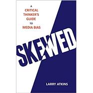 Skewed A Critical Thinker's Guide to Media Bias