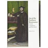 Art of the Northern Renaissance Courts, Commerce and Devotion