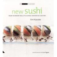 New Sushi : From Rainbow Rolls to Seared Swordfish Sashimi