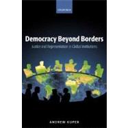 Democracy Beyond Borders Justice and Representation in Global Institutions