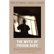 The Myth of Prison Rape Sexual Culture in American Prisons