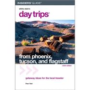 Day Trips® from Phoenix, Tucson, and Flagstaff, 9th; Getaway Ideas for the Local Traveler