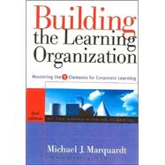 Building the Learning Organization : Mastering the 5 Elements for Corporate Learning