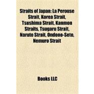 Straits of Japan : La Pérouse Strait, Korea Strait, Tsushima Strait, Kanmon Straits, Tsugaru Strait, Naruto Strait, Ondono-Seto, Nemuro Strait