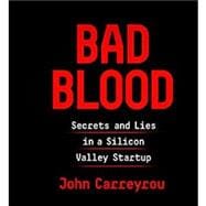 Bad Blood Secrets and Lies in a Silicon Valley Startup