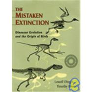 Mistaken Extinction : Dinosaur Evolution and the Origin of Birds