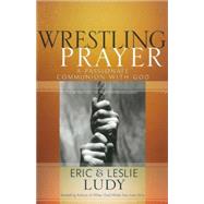 Wrestling Prayer : A Passionate Communion with God
