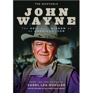 The Quotable John Wayne The Grit and Wisdom of an American Icon