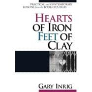 Hearts of Iron, Feet of Clay : Practical and Contemporary Lessons from the Book of Judges