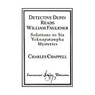 Detective Dupin Reads William Faulkner Solutions to Six Yoknapatawpha Mysteries
