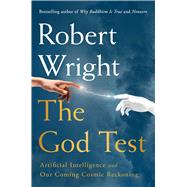 The God Test Artificial Intelligence and Our Coming Cosmic Reckoning